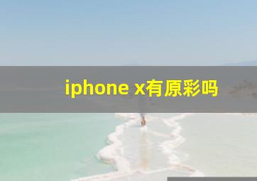 iphone x有原彩吗